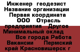 Инженер- геодезист › Название организации ­ Первая координата, ООО › Отрасль предприятия ­ Другое › Минимальный оклад ­ 30 000 - Все города Работа » Вакансии   . Пермский край,Красновишерск г.